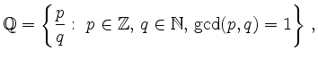 $\displaystyle {\mathbb{Q}} = \left\{\frac{p}{q}:\
p\in{\mathbb{Z}},\, q\in\mathbb{N},\,
\operatorname{gcd}(p,q)=1 \right\}
\,,
$