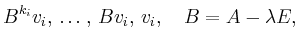 $\displaystyle B^{k_i}v_i,\,\ldots,\,Bv_i,\,v_i,
\quad B=A-\lambda E,
$