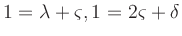 $\displaystyle 1=\lambda+\varsigma, 1=2\varsigma+\delta
$