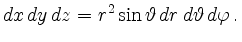 $\displaystyle dx\,dy\,dz =
r^2 \sin\vartheta\,dr\,d\vartheta\,d\varphi
\,.
$