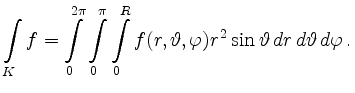 $\displaystyle \int\limits_K f = \int\limits_0^{2 \pi}\int\limits_0^{\pi} \int\limits_0^{R} f(r,\vartheta,\varphi)r^2
\sin\vartheta\,dr\,d\vartheta\,d\varphi \,.
$