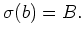 $ \sigma (b) = B .$