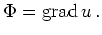 $\displaystyle \Phi = \operatorname{grad} u
\, .
$