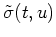 $ \tilde{\sigma} (t,u)$