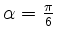 $ \alpha = \frac{\pi}{6} $