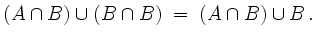 $\displaystyle (A\cap B)\cup (B\cap B)\;=\;(A\cap B)\cup B\,.$