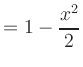 $\displaystyle = 1 - \frac{x^2}{2}$