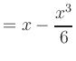 $\displaystyle = x -\frac{x^3}{6}$