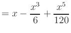 $\displaystyle = x -\frac{x^3}{6} + \frac{x^5}{120}$