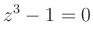 $\displaystyle z^3 - 1 = 0
$