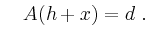 $\displaystyle \quad A(h+x)=d \; .
$