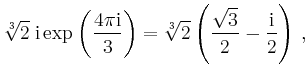 $\displaystyle \sqrt[3]{2} \; \mathrm{i} \exp\left( \frac{4 \pi \mathrm{i}}{3} \right) = \sqrt[3]{2}\left( \frac{\sqrt{3}}{2}-\frac{\mathrm{i}}{2} \right)\,,$