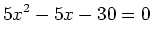 $\displaystyle 5x^2-5x-30=0
$