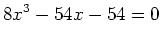 $\displaystyle 8x^3-54x-54=0
$