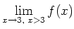 $\displaystyle \lim_{x \to 3 \textnormal{, } x>3}f(x)$