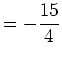 $\displaystyle =-\frac{15}{4}$