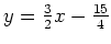 $ y=\frac{3}{2}x-\frac{15}{4}$