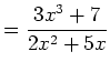 $\displaystyle =\frac{3x^3+7}{2x^2+5x}$