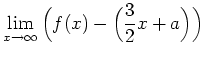 $\displaystyle \lim_{x \to \infty}\Big(f(x)-\Big(\frac{3}{2}x+a\Big)\Big)$