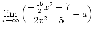 $\displaystyle \lim_{x \to \infty}\Big(\frac{-\frac{15}{2}x^2+7}{2x^2+5}-a\Big)$