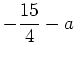 $\displaystyle -\frac{15}{4}-a$