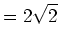 $\displaystyle =2\sqrt{2}$