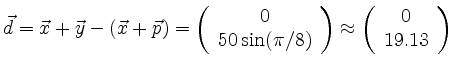 $\displaystyle \vec{d}=\vec{x}+\vec{y}-(\vec{x}+\vec{p})=\left(\begin{array}{c} ...
...end{array}\right) \approx \left(\begin{array}{c} 0 \\ 19.13 \end{array}\right)
$