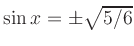 $ \sin x =\pm \sqrt{5/6}$