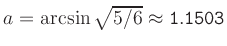 $ a = \operatorname{arcsin}\sqrt{5/6}\approx {\tt 1.1503}$