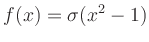 $\displaystyle f(x) = \sigma (x^2-1)$