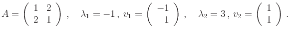 $\displaystyle A=\left(\begin{array}{rr}1& 2\\ 2 & 1\end{array}\right)\,,
\quad...
...
\quad \lambda_2=3\,,\,v_2=\left(\begin{array}{r} 1\\ 1\end{array}\right)\,.
$