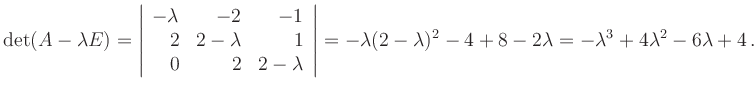 $\displaystyle \operatorname{det}(A-\lambda E)=\left\vert\begin{array}{rrr}-\lam...
...t =
-\lambda(2-\lambda)^2-4+8-2\lambda = -\lambda^3+4\lambda^2-6\lambda+4\,.
$