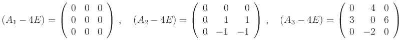 $\displaystyle (A_1-4E)=\left(\begin{array}{rrr}0& 0 &0 \\ 0 & 0 & 0\\ 0 & 0 & 0...
...=\left(\begin{array}{rrr}0& 4 &0 \\ 3 & 0 & 6\\ 0 & -2 &
0\end{array}\right)
$