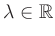 $ \lambda\in\mathbb{R}$