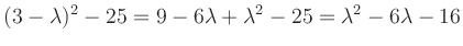 $\displaystyle (3-\lambda)^2-25=9-6\lambda +\lambda^2-25 =\lambda^2-6\lambda-16
$