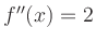 $ f^{\prime\prime}(x) = 2$