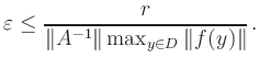 $\displaystyle \varepsilon \le
\frac{r}{\Vert A^{-1}\Vert \max_{y\in D} \Vert f(y)\Vert}
\,.
$