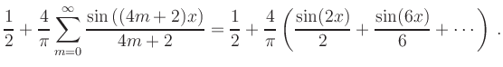 $\displaystyle \frac{1}{2}+\frac{4}{\pi}\sum_{m=0}^\infty
\frac{\sin\left((4m+2...
...\frac{4}{\pi}\left(\frac{\sin(2x)}{2} + \frac{\sin(6x)}{6} +
\cdots\right)
\,.
$