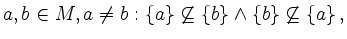 $\displaystyle a,b \in M, a\neq b: \{a\} \not\subseteq \{b\} \land \{b\} \not\subseteq \{a\} \,,
$