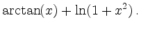 $\displaystyle \arctan(x)+\ln(1+x^2)\,.
$