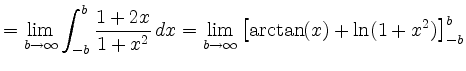 $\displaystyle = \lim_{b\to\infty} \int_{-b}^{b} \frac{1+2x}{1+x^2}\,dx = \lim_{b\to\infty} \left[\arctan(x)+\ln(1+x^2)\right]_{-b}^{b}$