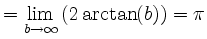 $\displaystyle = \lim_{b\to\infty} \left(2\arctan(b)\right) = \pi$