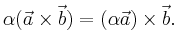 $\displaystyle \alpha ( \vec{a} \times \vec{b} ) = (\alpha \vec{a}) \times \vec{b} .$