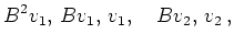 $\displaystyle B^2 v_1,\, Bv_1,\, v_1,\quad
Bv_2,\, v_2\,,
$