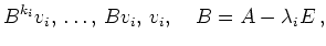 $\displaystyle B^{k_i}v_i,\,\ldots,\,Bv_i,\,v_i,\quad
B = A - \lambda_i E
\,,
$