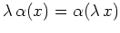 $\displaystyle \lambda \, \alpha(x) = \alpha(\lambda \, x)$