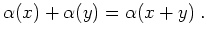 $\displaystyle \alpha(x)+ \alpha(y) = \alpha(x+y) \; .$