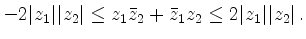 $\displaystyle -2\vert z_1\vert\vert z_2\vert \leq z_1 \bar z_2 + \bar z_1 z_2
\leq 2\vert z_1\vert\vert z_2\vert
\,.
$