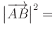 $ \big\vert\overrightarrow{AB}\big\vert^2=$