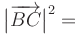 $ \big\vert\overrightarrow{BC}\big\vert^2=$